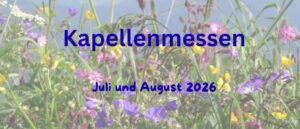 Mehr über den Artikel erfahren Kapellenmessen  im Juli und August